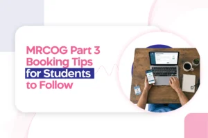 MRCOG Part 3 Exam Second Booking for May 2023: Most Useful Tips and tricks for Students to Follow