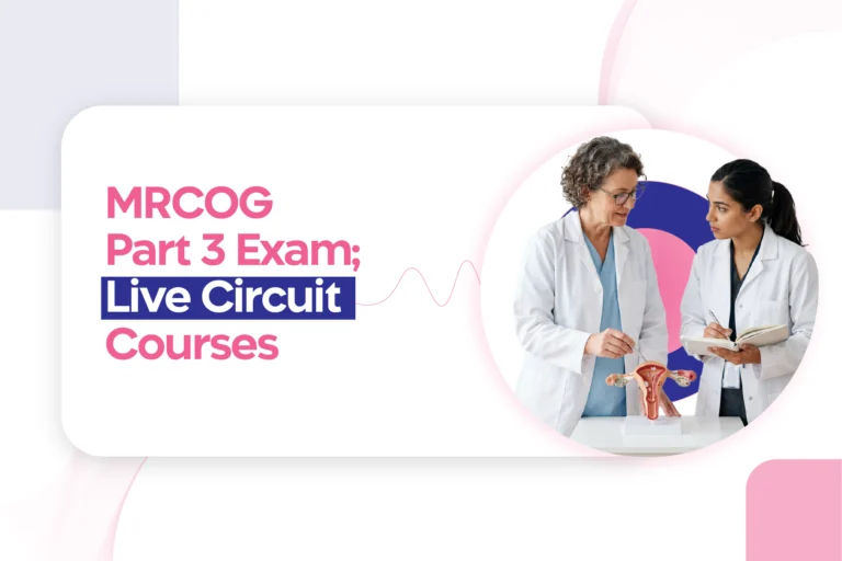 MRCOG Part 3 Exam; Live Circuit Courses to Give an Extra Edge to Candidates, here is how? A sneak peak of its advantages and benefits