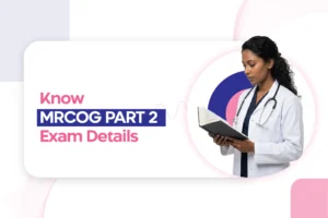 MRCOG Part 2 Exam: Get to Know In Detail Everything You Need