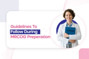 MRCOG Examination: Guidelines To Follow During Preparation To Ace The Test Ideal Preparation for MRCOG Examination