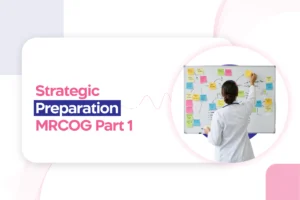 Strategic Preparation for MRCOG Part 1 Exam 2024: A Quick Guide