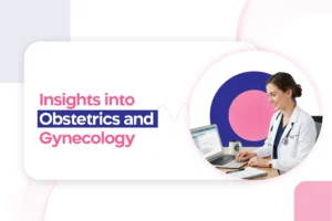 Insights into Obstetrics and Gynecology: The Role Of MRCOG Certification in Transforming Women’s Healthcare