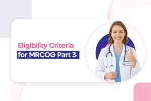Eligibility Criteria for MRCOG Part 3: Are You Ready to Take the Exam?