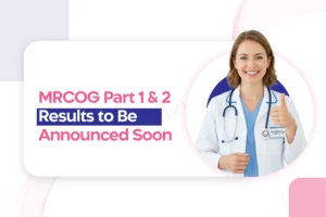 MRCOG Part 1 & Part 2 Results to Be Announced Soon: Important Things to Note