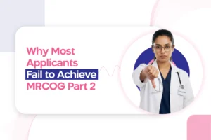 MRCOG Part 2: What’s Important in This Stage of the Exam and Why Most Applicants Fail to Achieve This?