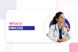 What Is MRCOG? Parts, Eligibility, Fees and Career Value Explained